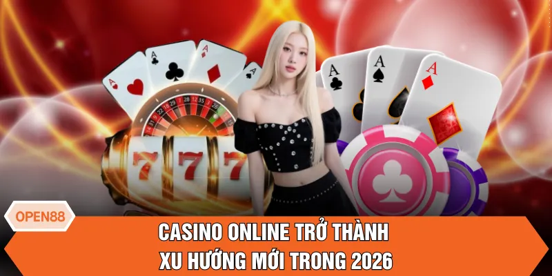 Casino online trở thành xu hướng mới trong 2026