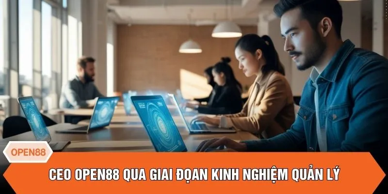 CEO OPEN88 qua giai đoạn kinh nghiệm quản lý